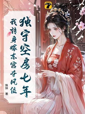 独守空房七年，我转身嫁东宫夺凤位